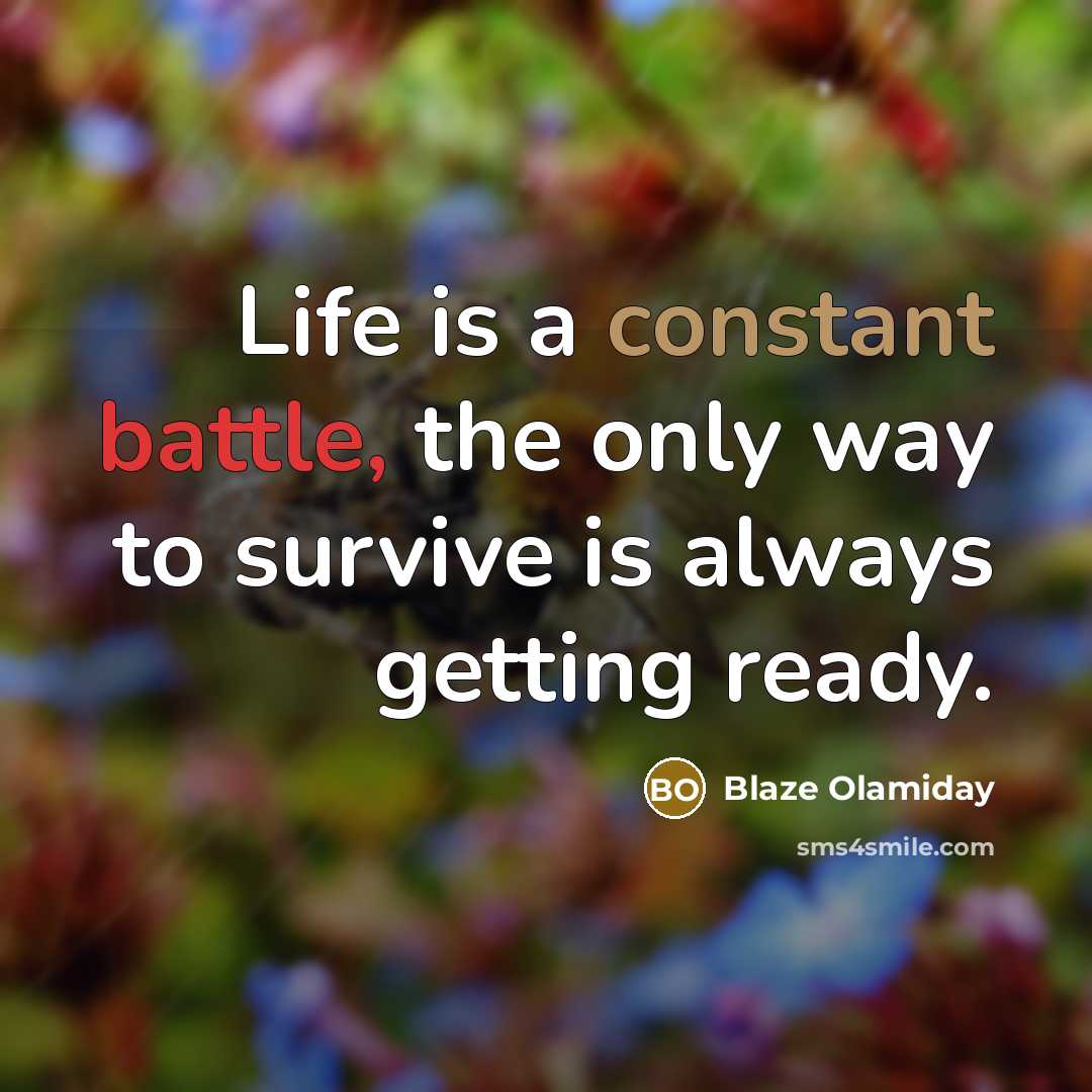 “Life is a constant battle, the only way to survive…” quote by Blaze Olamiday