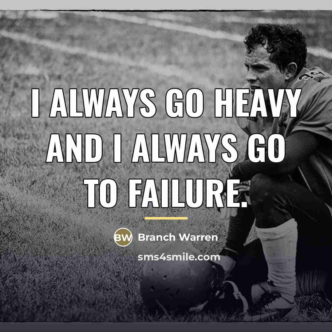 “I always go heavy and I always go to failure.…” quote by Branch Warren