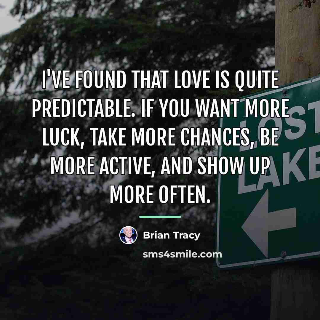 “I've found that love is quite predictable. If you want…” quote by Brian Tracy