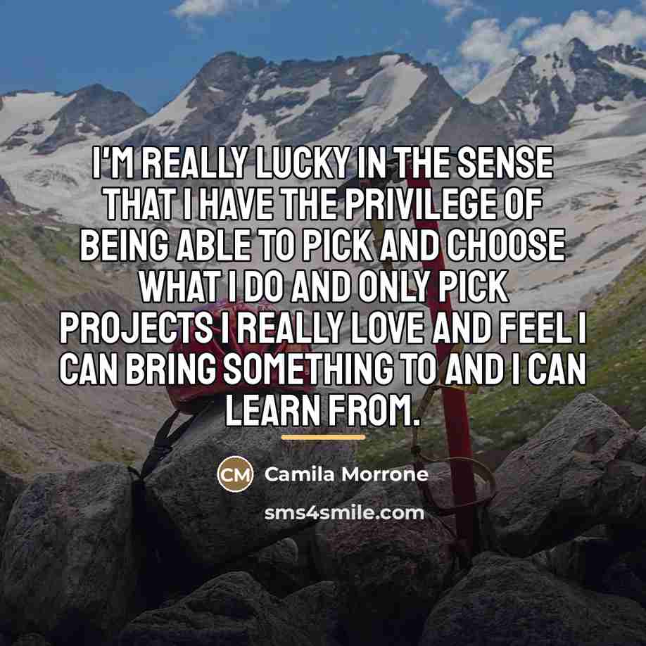 “I'm really lucky in the sense that I have the…” quote by Camila Morrone