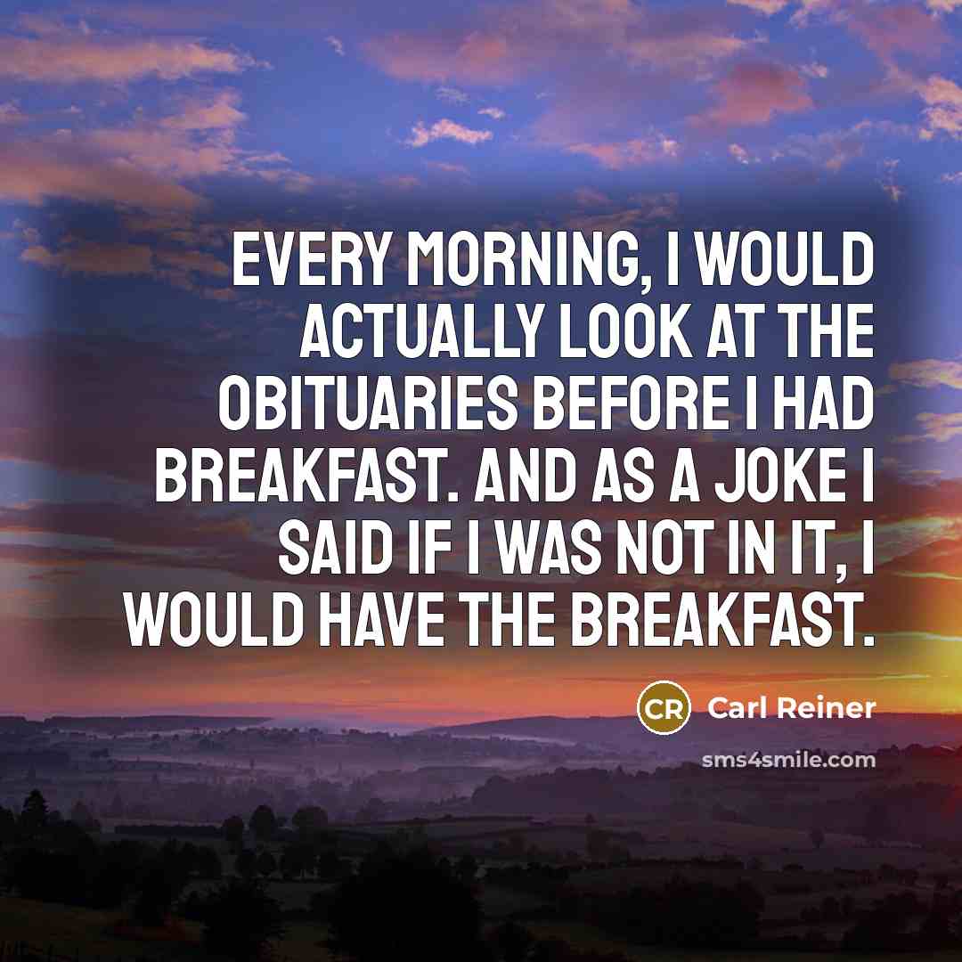“Every morning, I would actually look at the obituaries before…” quote by Carl Reiner