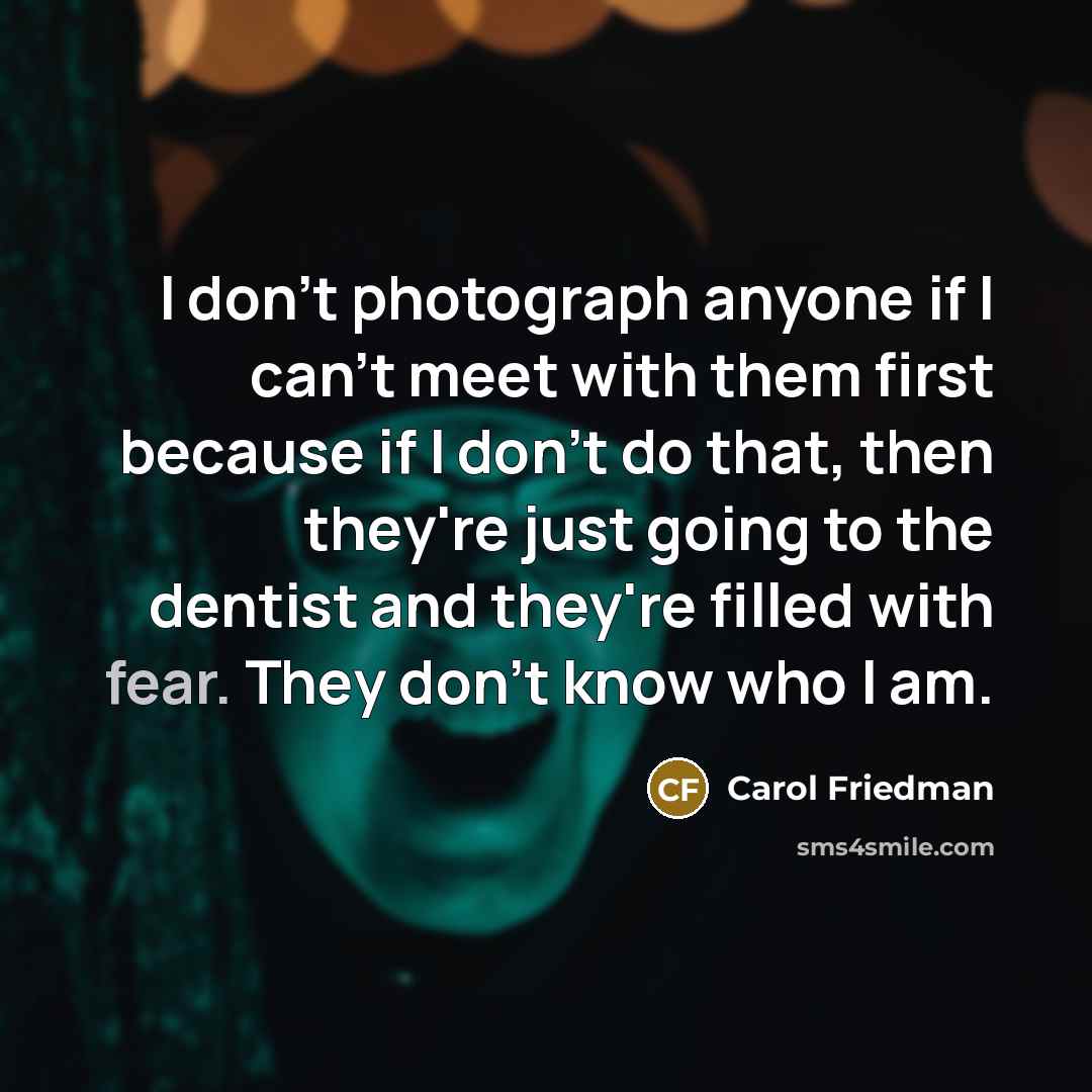 “I don't photograph anyone if I can't meet with them…” quote by Carol Friedman