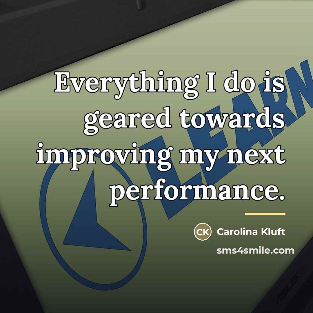“Everything I do is geared towards improving my next performance.…” quote by Carolina Kluft