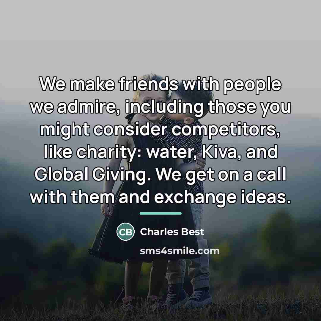 “We make friends with people we admire, including those you…” quote by Charles Best