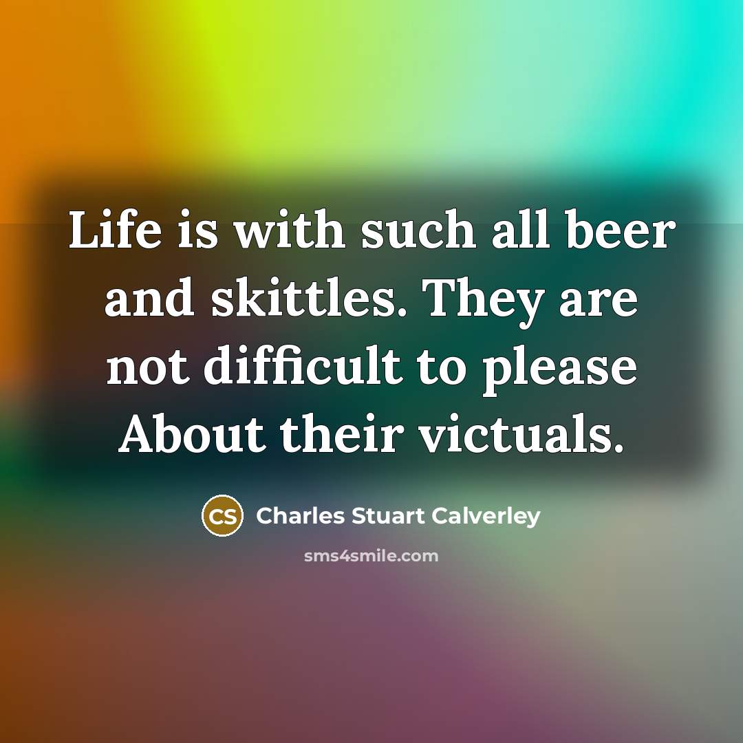 “Life is with such all beer and skittles. They are…” quote by Charles Stuart Calverley