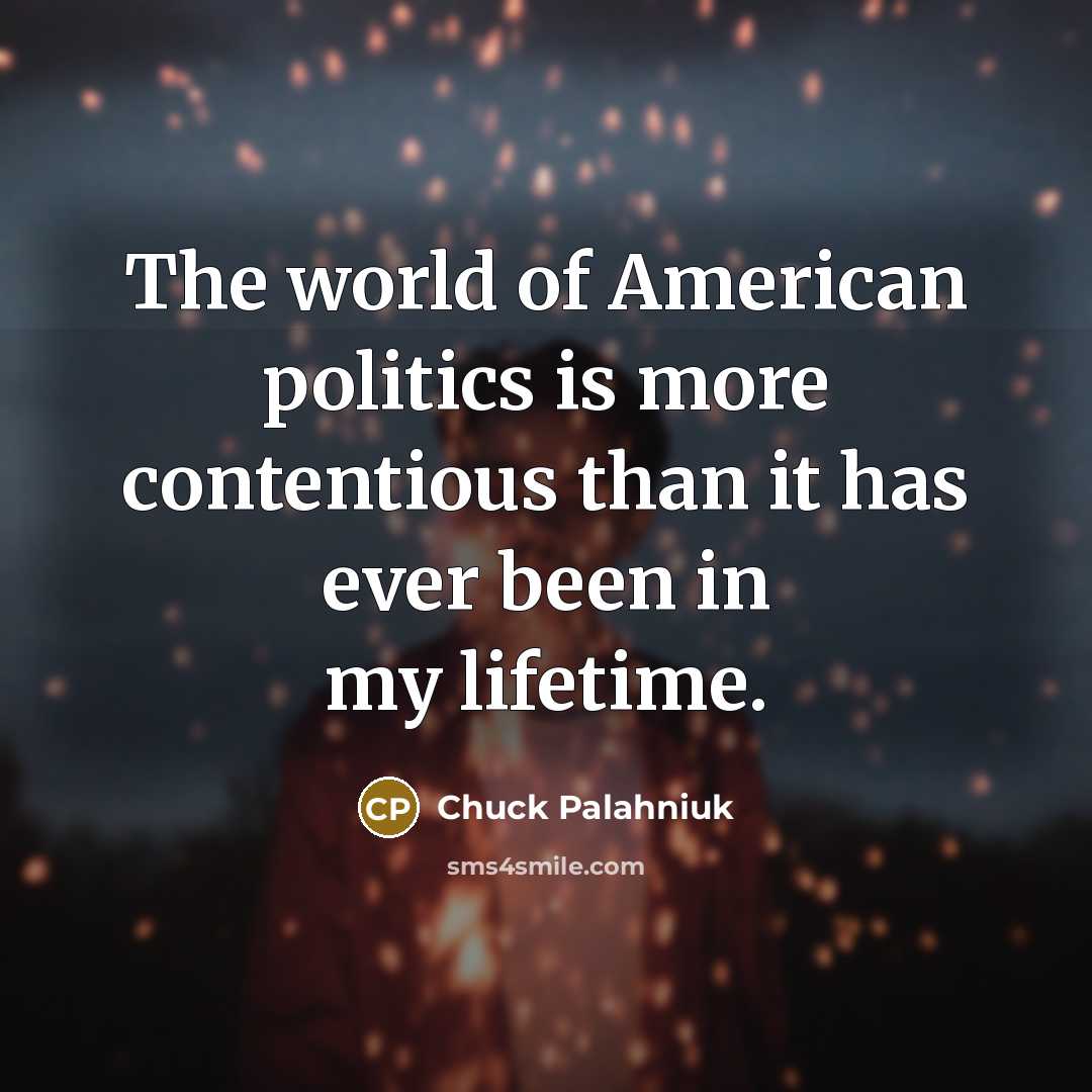 “The world of American politics is more contentious than it…” quote by Chuck Palahniuk