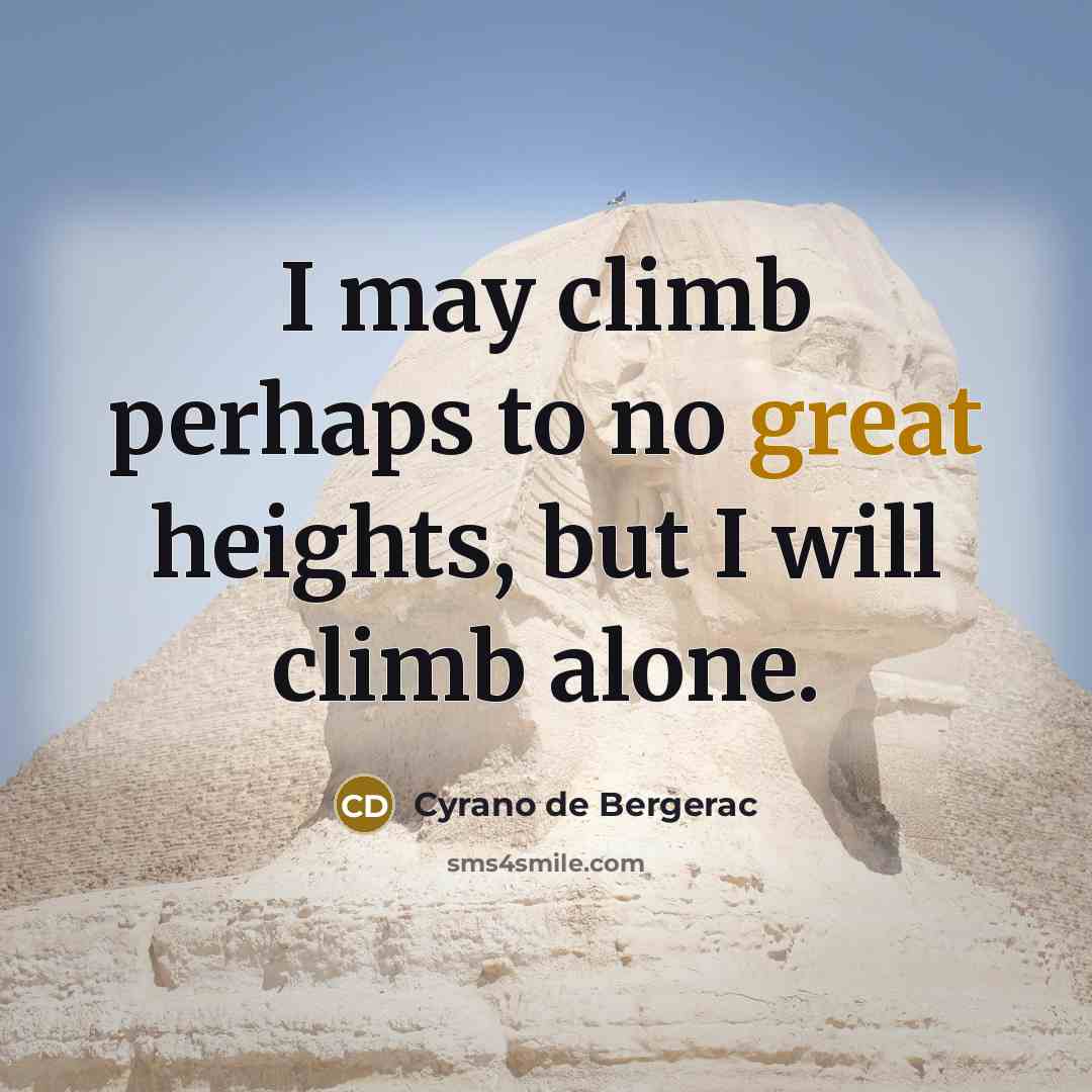 “I may climb perhaps to no great heights, but I will climb alone.” quote by Cyrano de Bergerac
