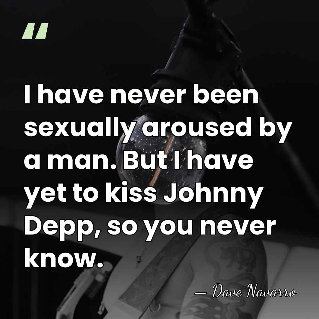 I have never been sexually aroused by a man. But I have&hellip; - Dave Navarro