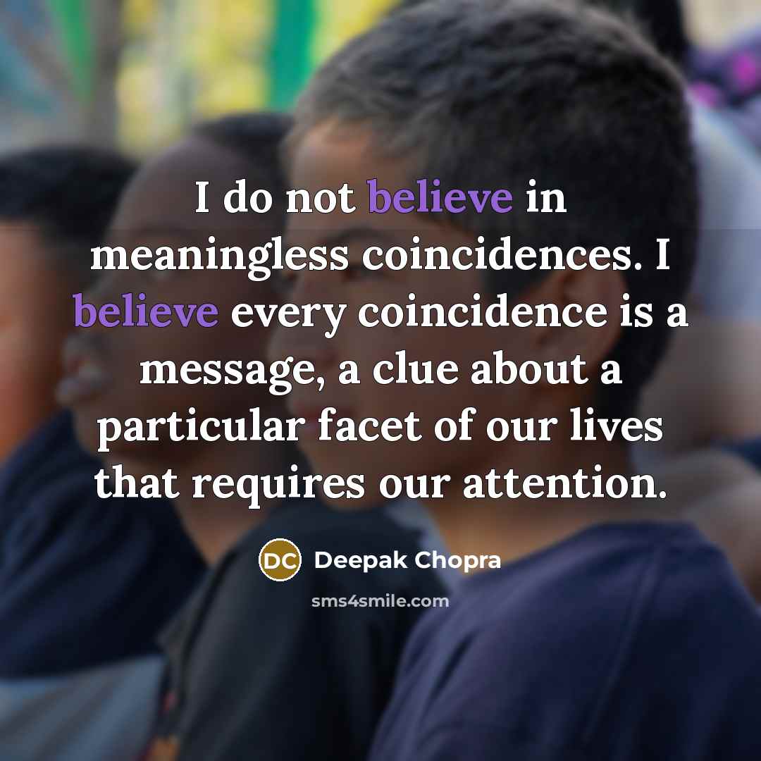 “I do not believe in meaningless coincidences. I believe every…” quote by Deepak Chopra