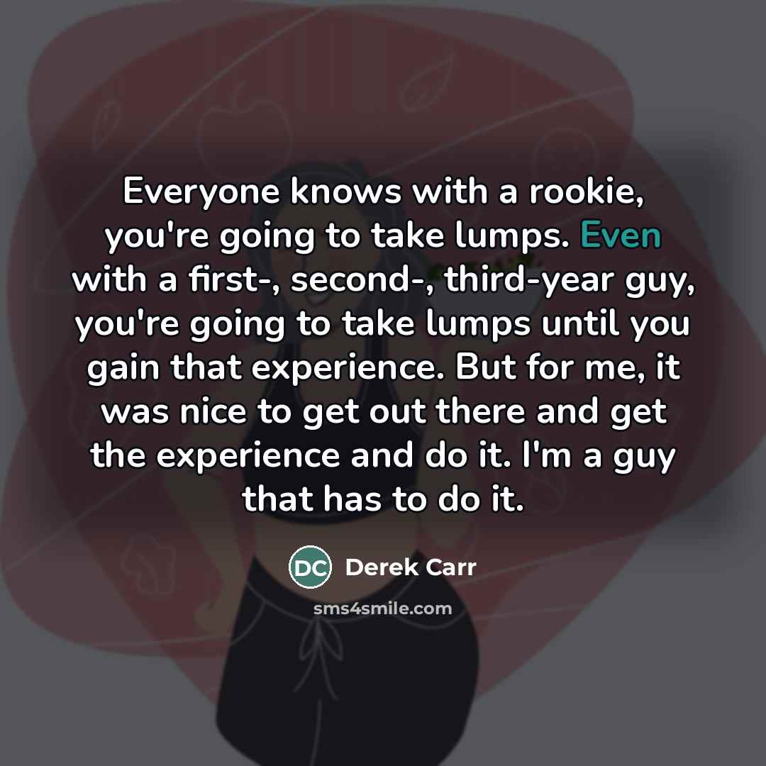 “Everyone knows with a rookie, you're going to take lumps.…” quote by Derek Carr
