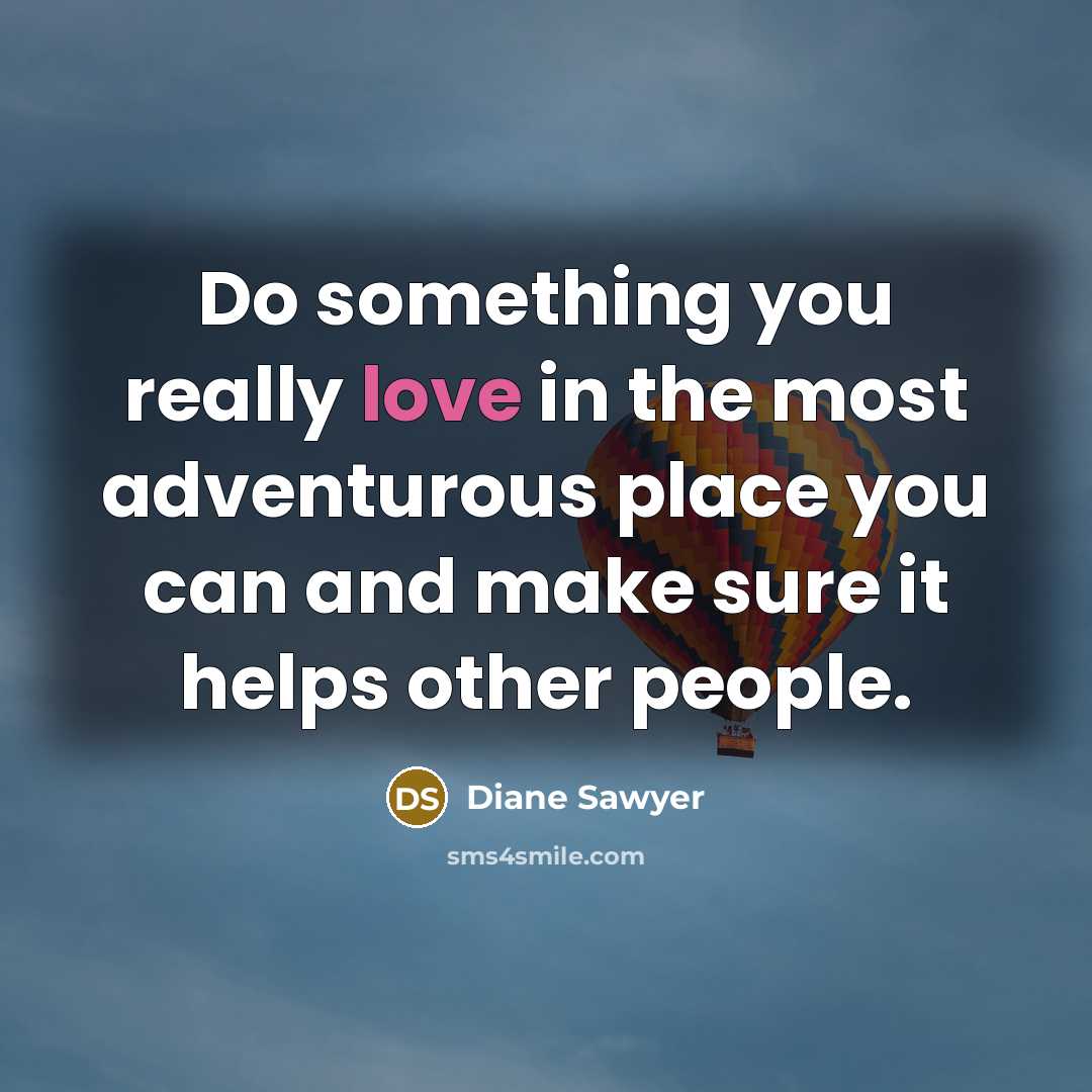 “Do something you really love in the most adventurous place…” quote by Diane Sawyer