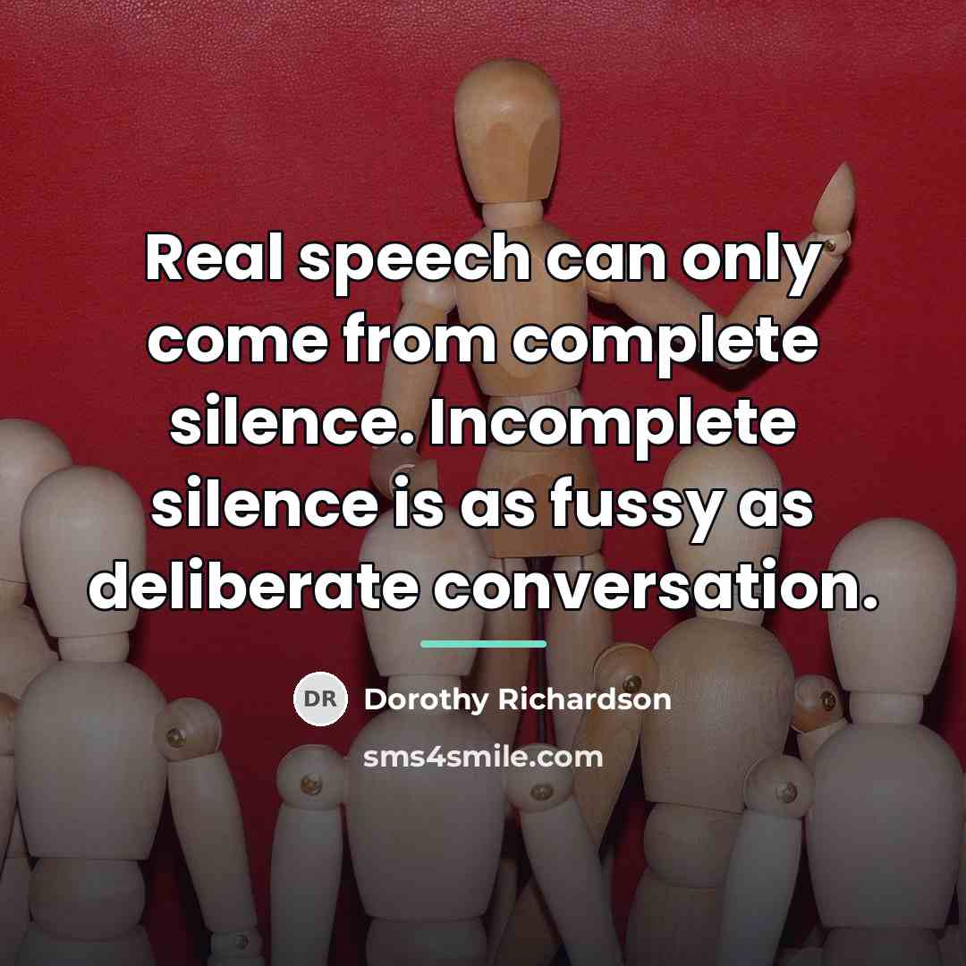 “Real speech can only come from complete silence. Incomplete silence…” quote by Dorothy Richardson