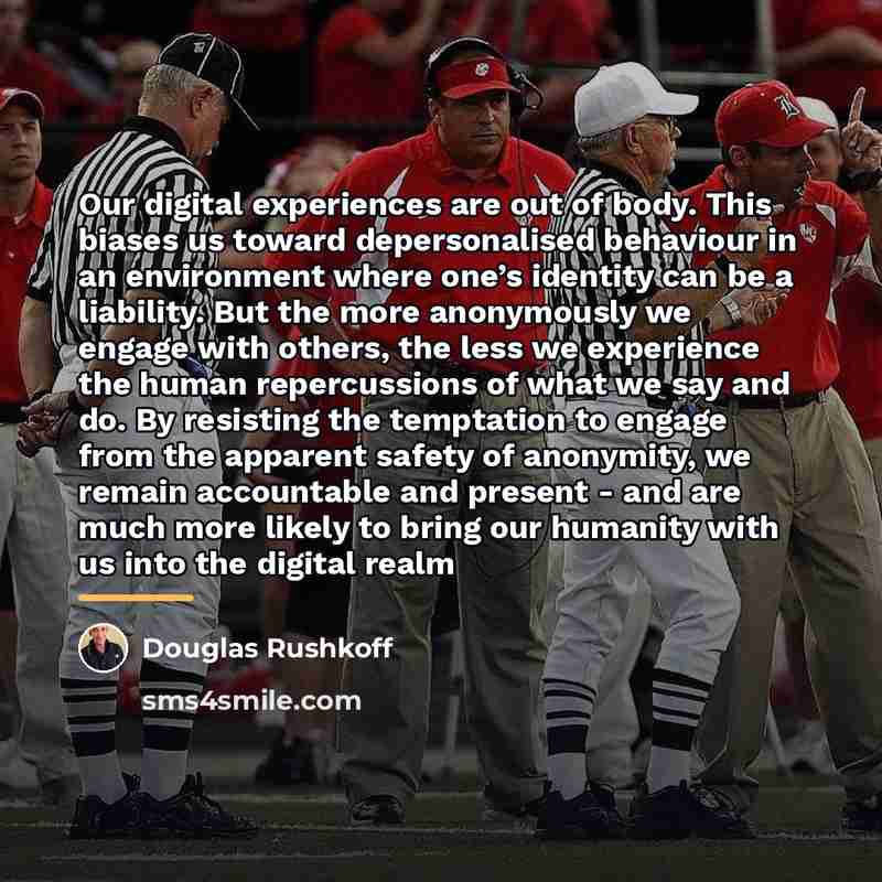 “Our digital experiences are out of body. This biases us…” quote by Douglas Rushkoff