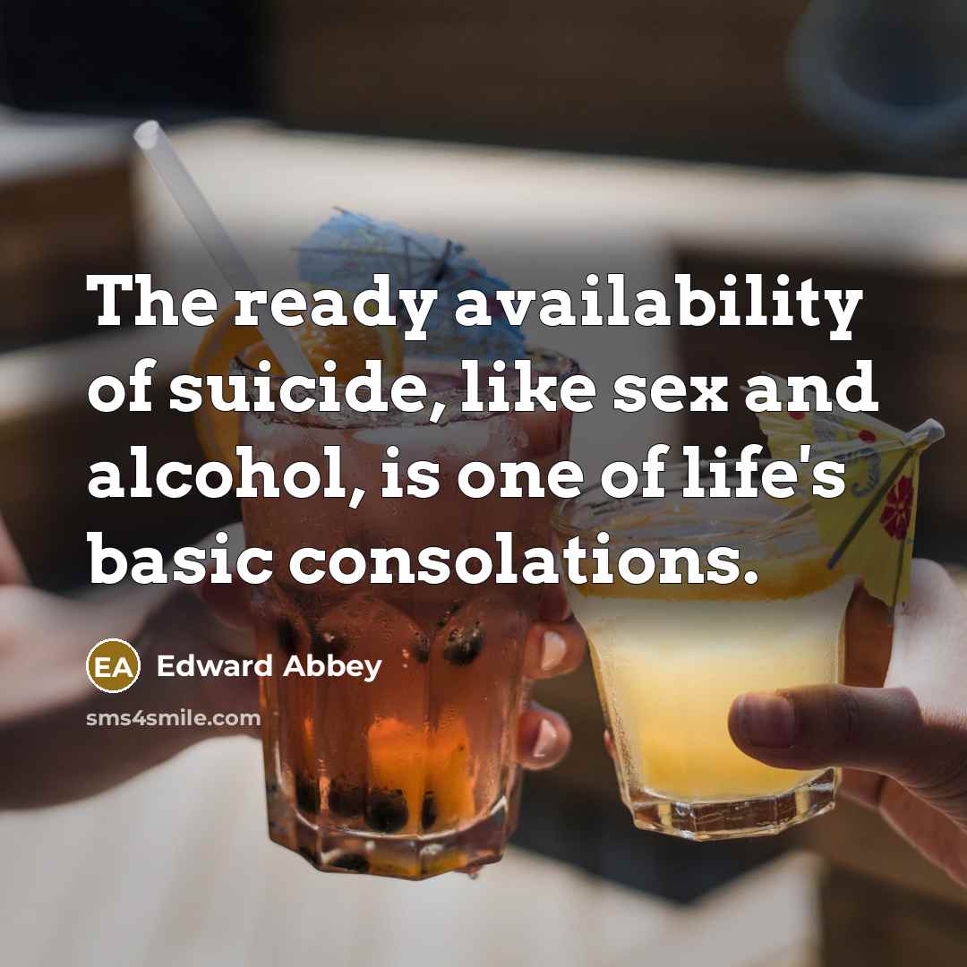 “The ready availability of suicide, like sex and alcohol, is…” quote by Edward Abbey