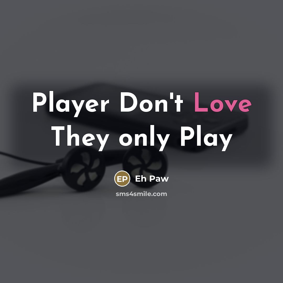 “Player Don't Love They only Play…” quote by Eh Paw