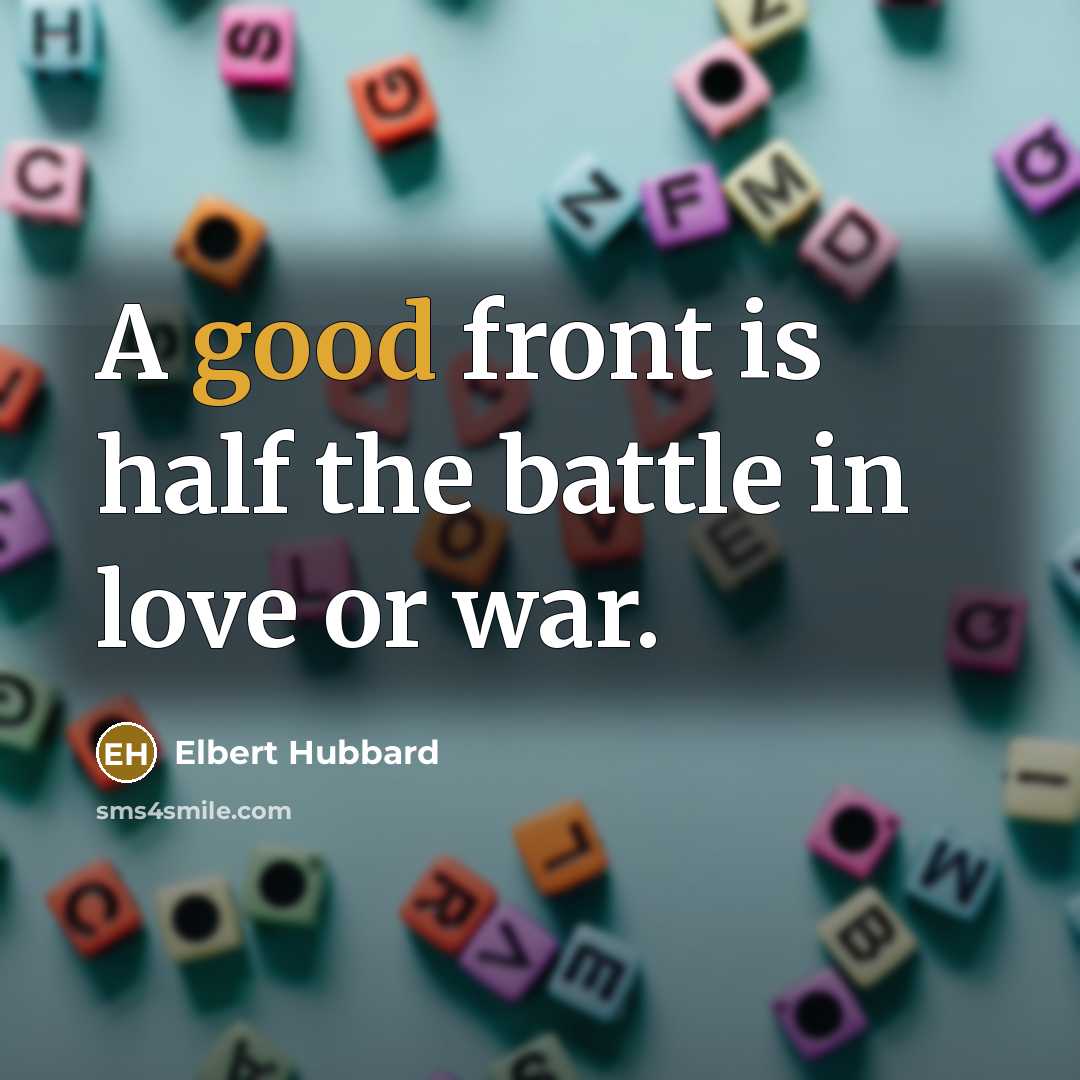 “A good front is half the battle in love or…” quote by Elbert Hubbard