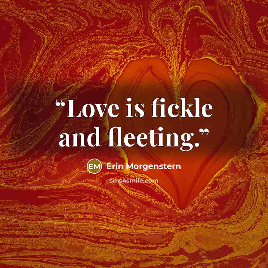 “Love is fickle and fleeting.” quote by Erin Morgenstern