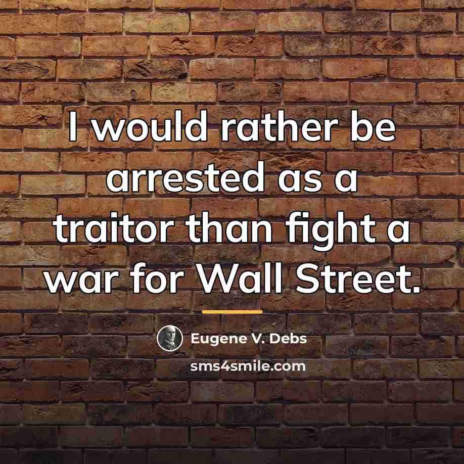 “I would rather be arrested as a traitor than fight…” quote by Eugene V. Debs