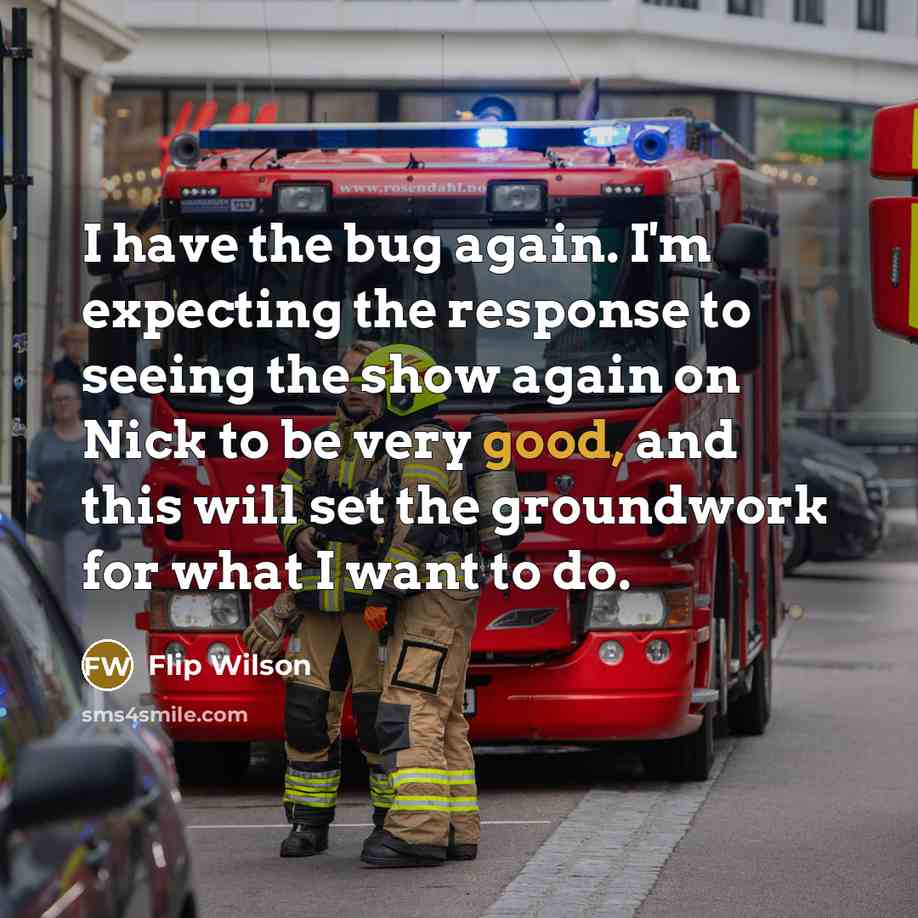 “I have the bug again. I'm expecting the response to…” quote by Flip Wilson