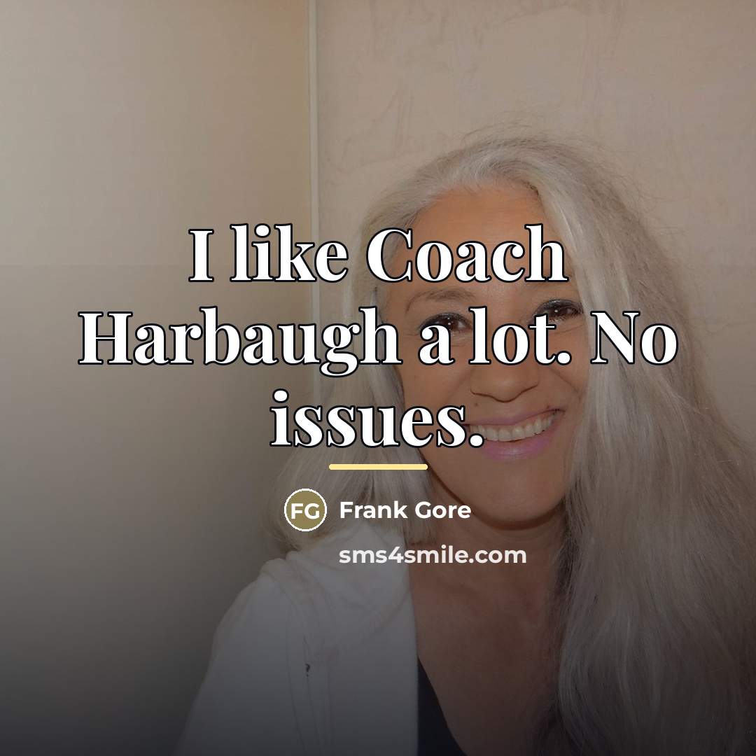 “I like Coach Harbaugh a lot. No issues.…” quote by Frank Gore
