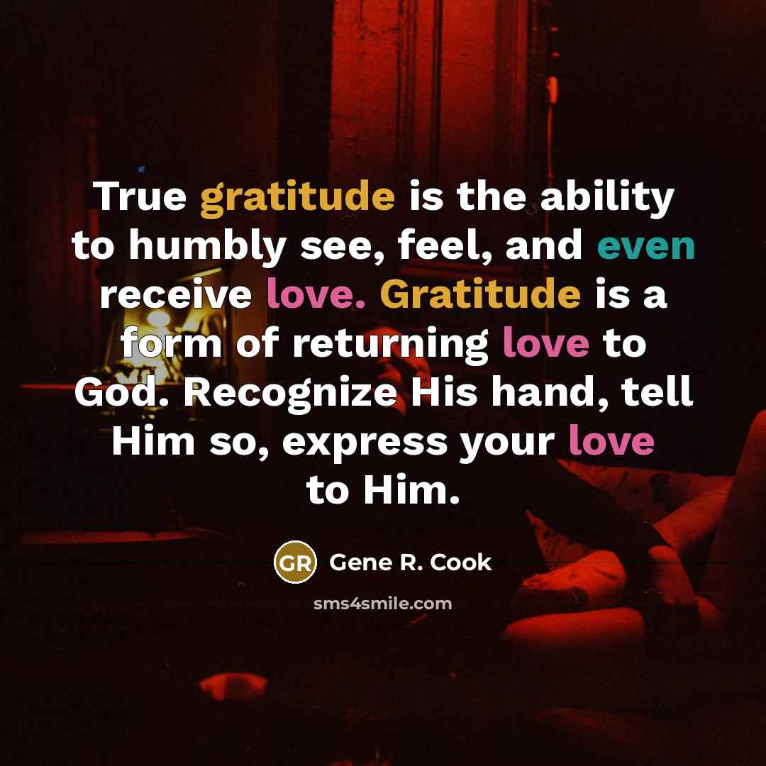 “True gratitude is the ability to humbly see, feel, and…” quote by Gene R. Cook