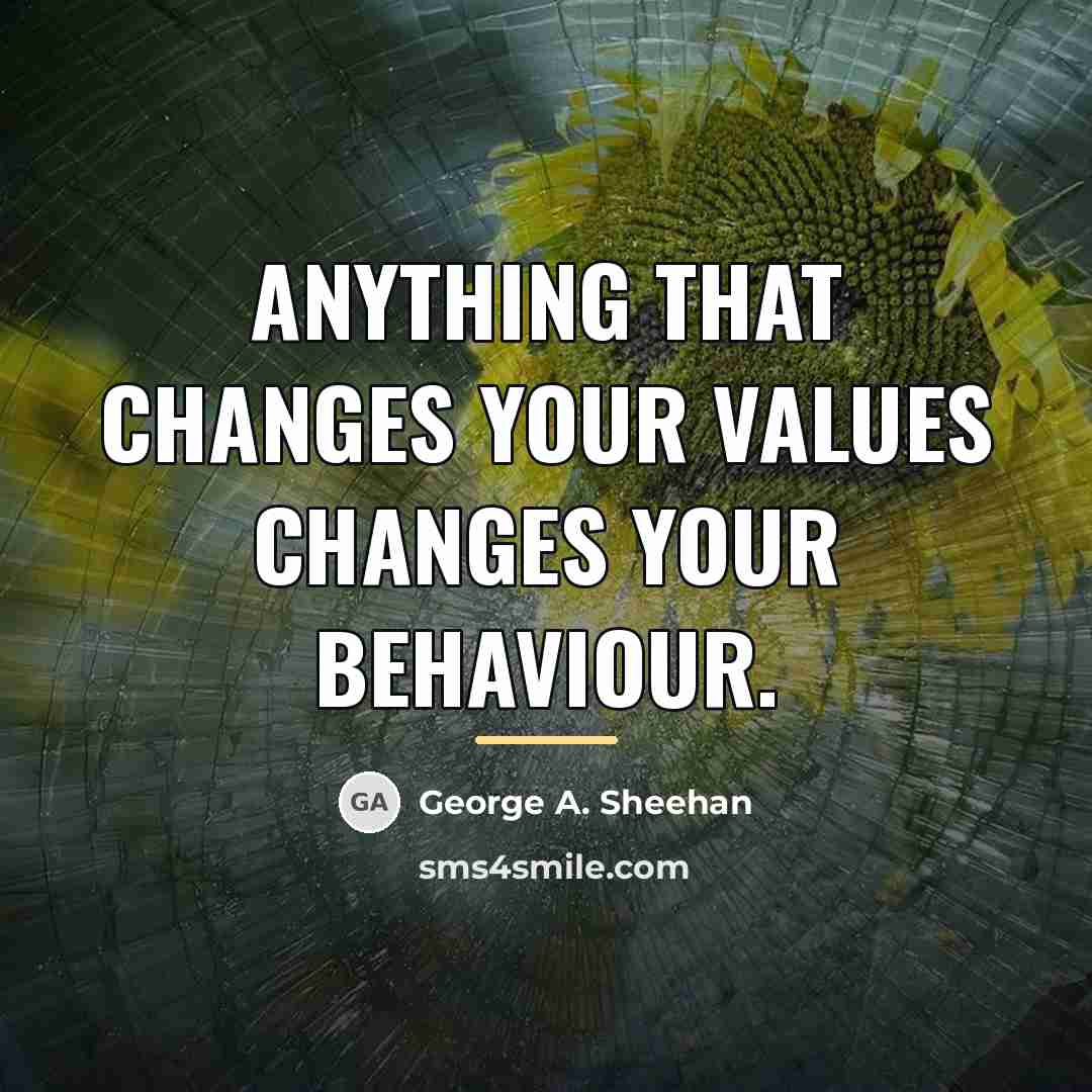 “Anything that changes your values changes your behaviour.…” quote by George A. Sheehan