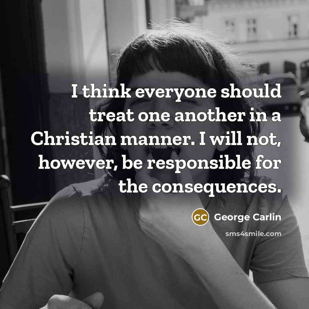 “I think everyone should treat one another in a Christian…” quote by George Carlin