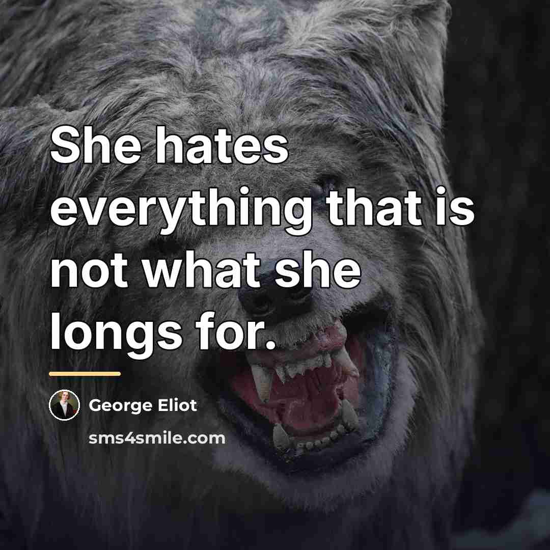 “She hates everything that is not what she longs for.…” quote by George Eliot