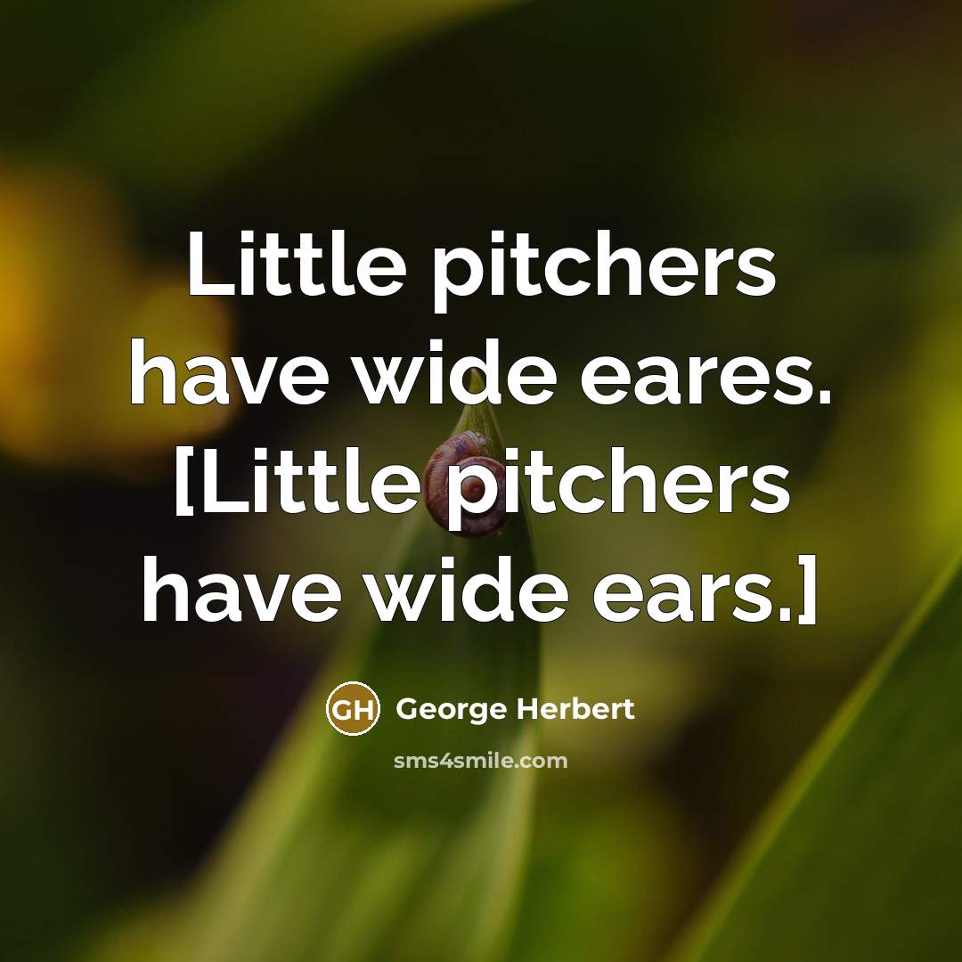 “Little pitchers have wide eares. [Little pitchers have wide ears.]…” quote by George Herbert