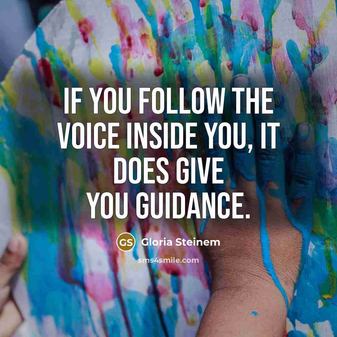 “If you follow the voice inside you, it does give…” quote by Gloria Steinem