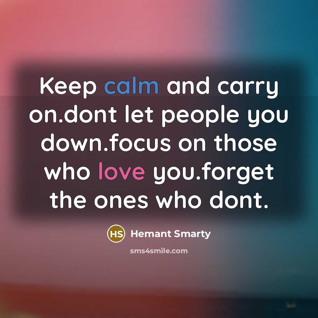 “Keep calm and carry on.dont let people you down.focus on those who love you.forget the ones who dont.” quote by Hemant Smarty