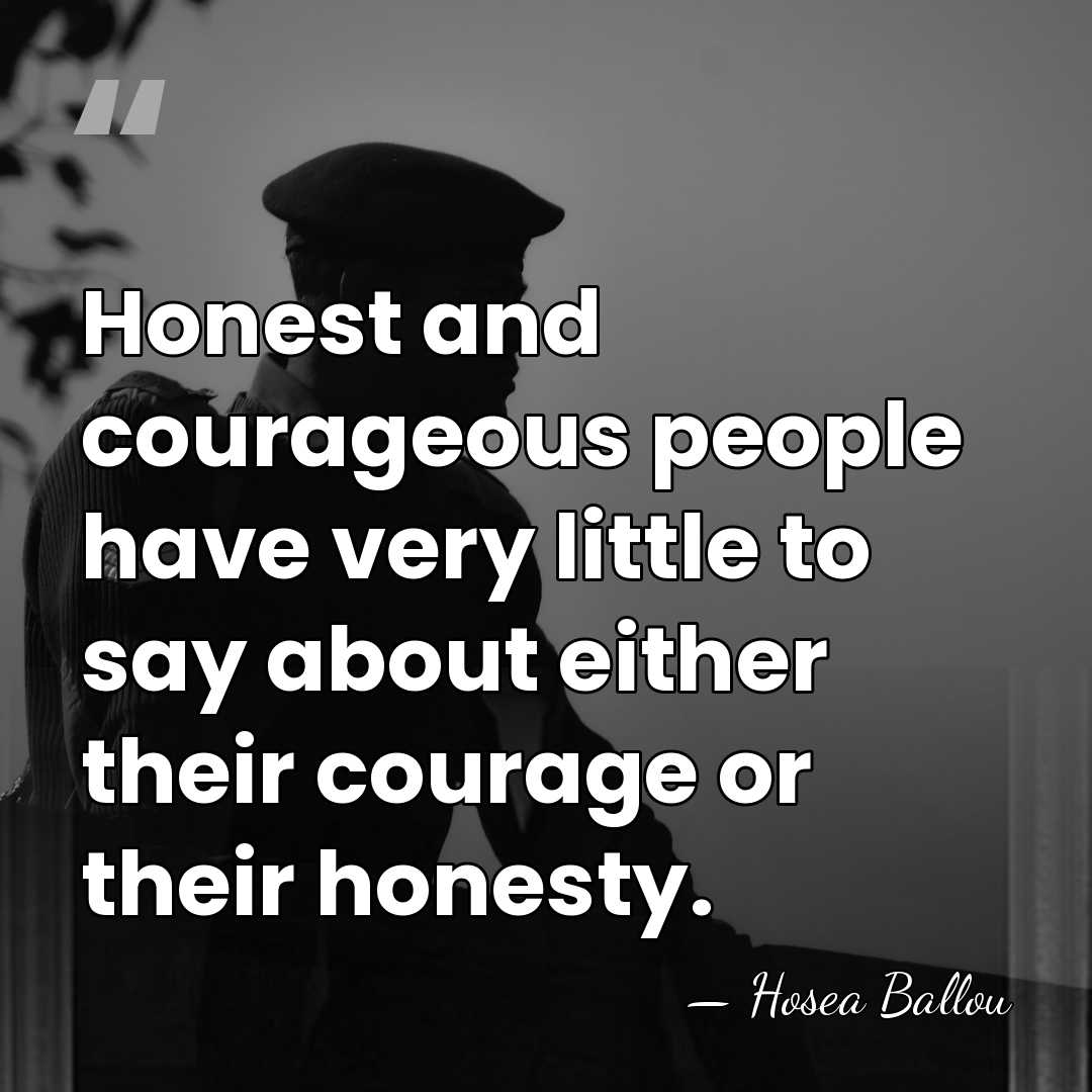 Honest and courageous people have very little to say about either their&hellip; - Hosea Ballou