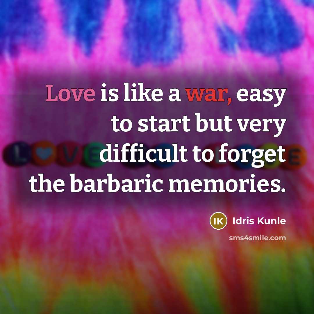 “Love is like a war, easy to start but very difficult to forget the barbaric memories.” quote by Idris Kunle