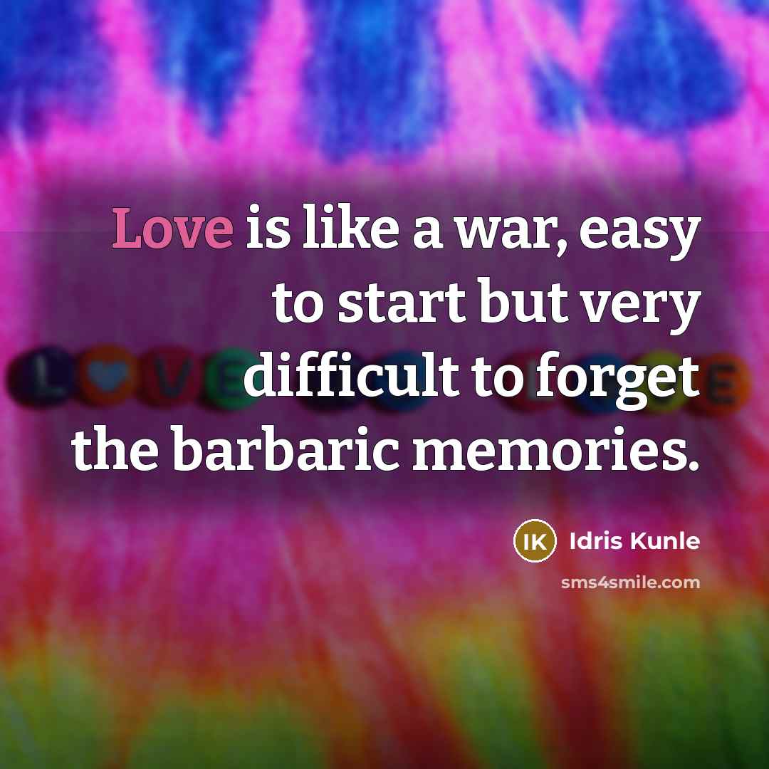“Love is like a war, easy to start but very difficult to forget the barbaric memories.” quote by Idris Kunle