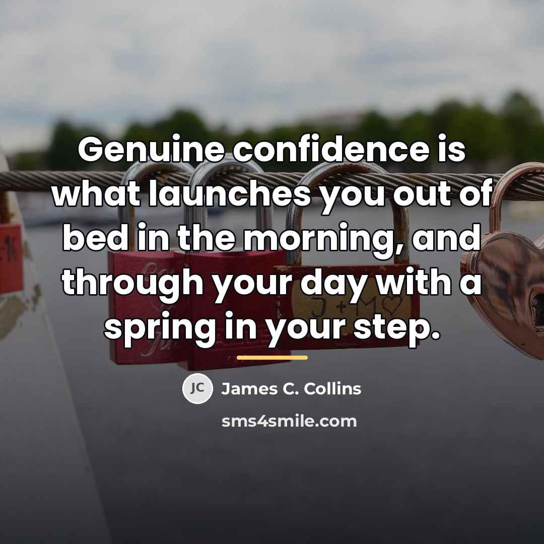 “Genuine confidence is what launches you out of bed in…” quote by James C. Collins