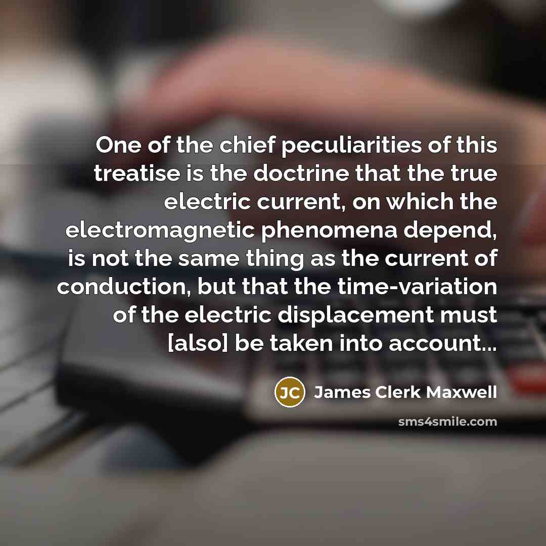 “One of the chief peculiarities of this treatise is the…” quote by James Clerk Maxwell