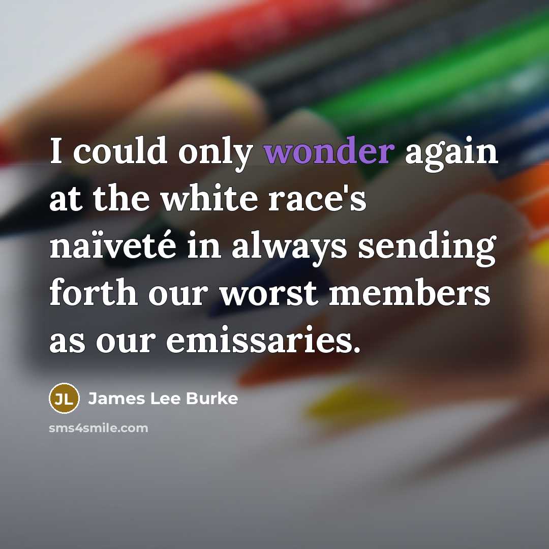 “I could only wonder again at the white race's naïveté…” quote by James Lee Burke