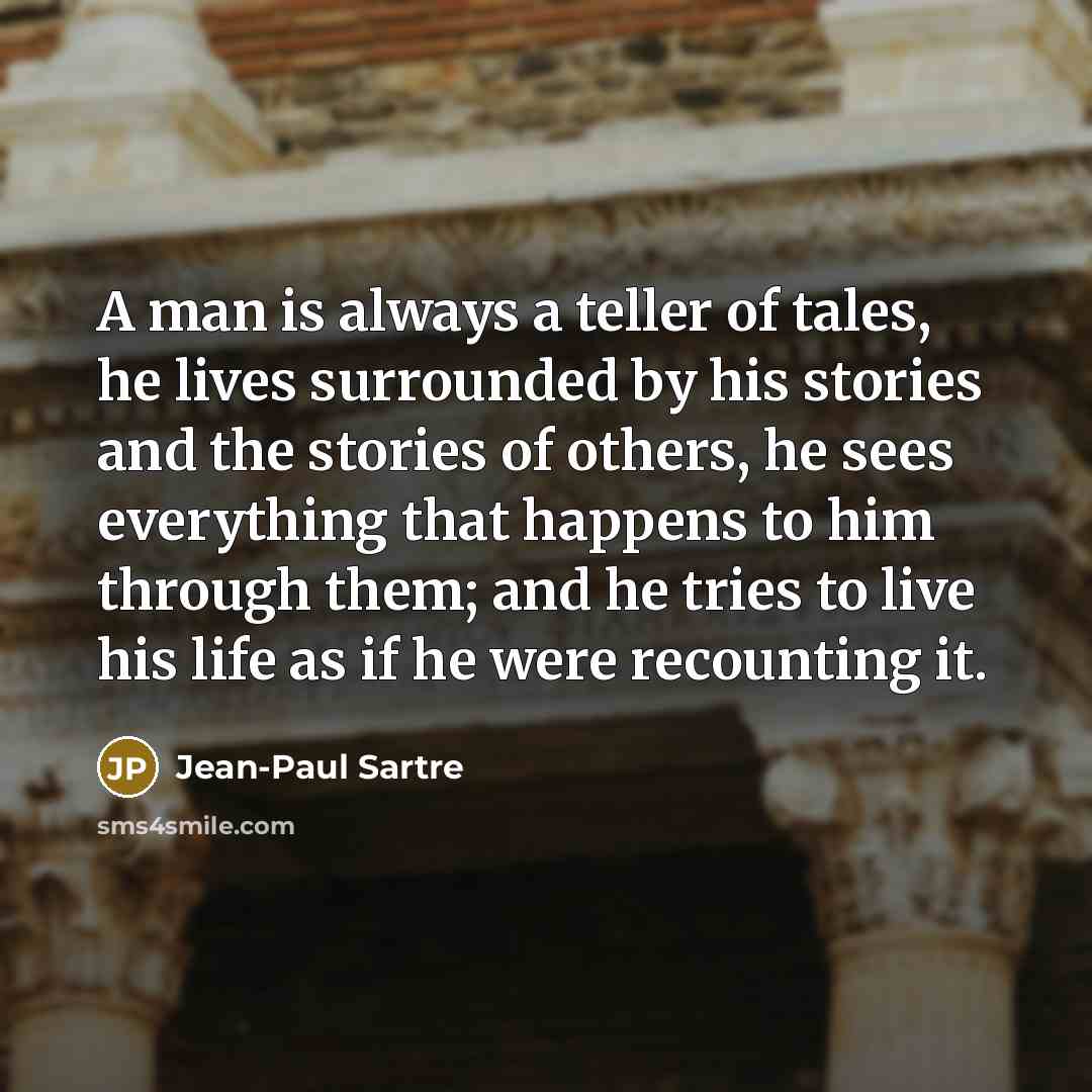 “A man is always a teller of tales, he lives…” quote by Jean-Paul Sartre