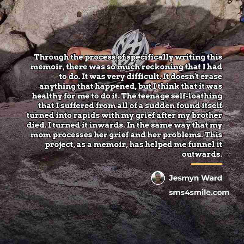 “Through the process of specifically writing this memoir, there was…” quote by Jesmyn Ward