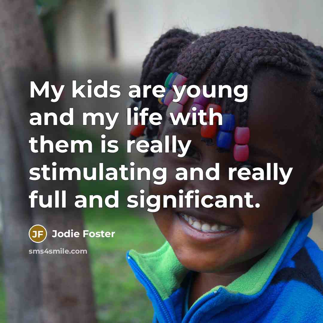 “My kids are young and my life with them is…” quote by Jodie Foster