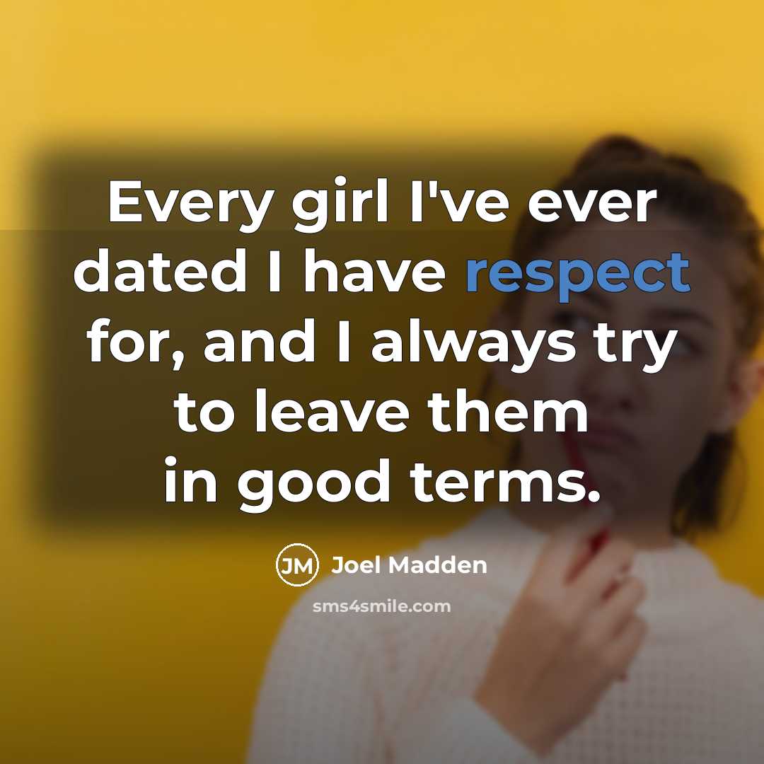 “Every girl I've ever dated I have respect for, and…” quote by Joel Madden