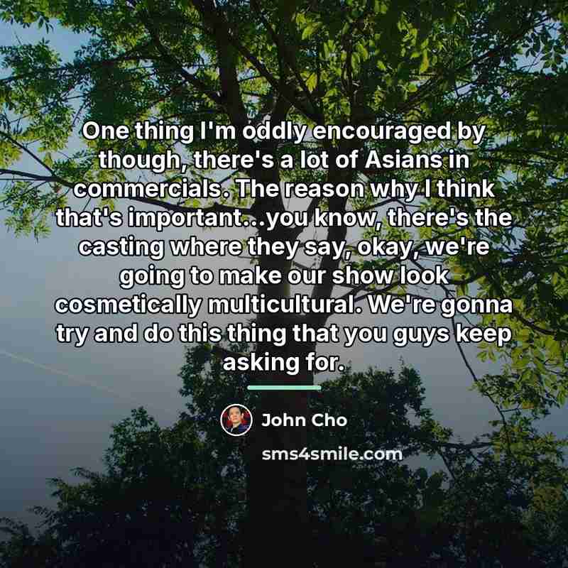“One thing I'm oddly encouraged by though, there's a lot…” quote by John Cho