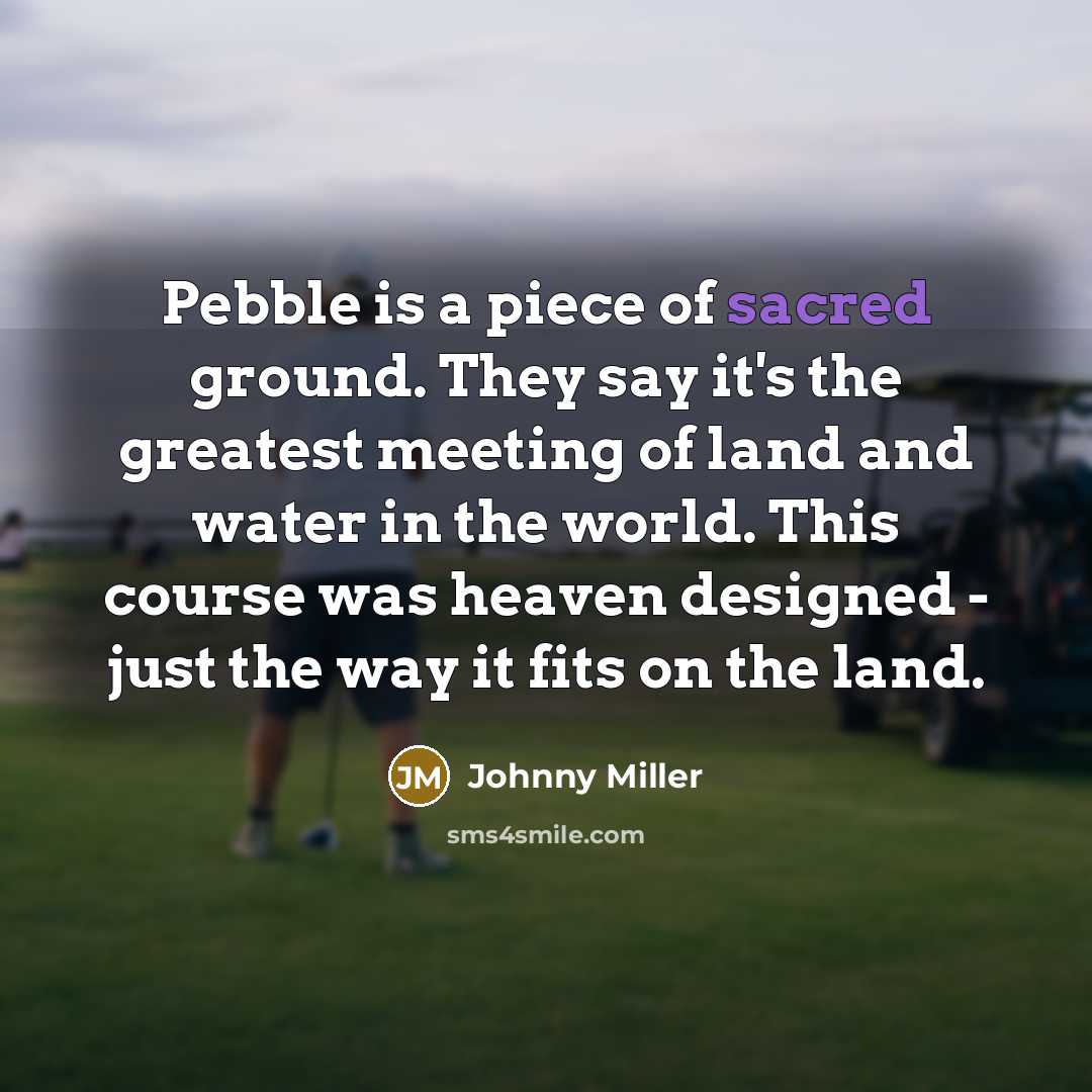 “Pebble is a piece of sacred ground. They say it's…” quote by Johnny Miller