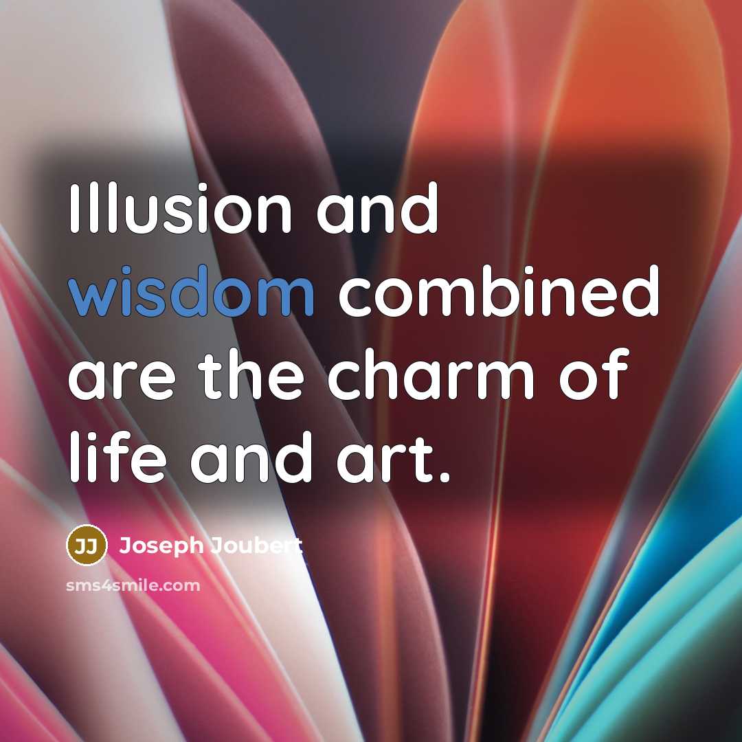 “Illusion and wisdom combined are the charm of life and…” quote by Joseph Joubert