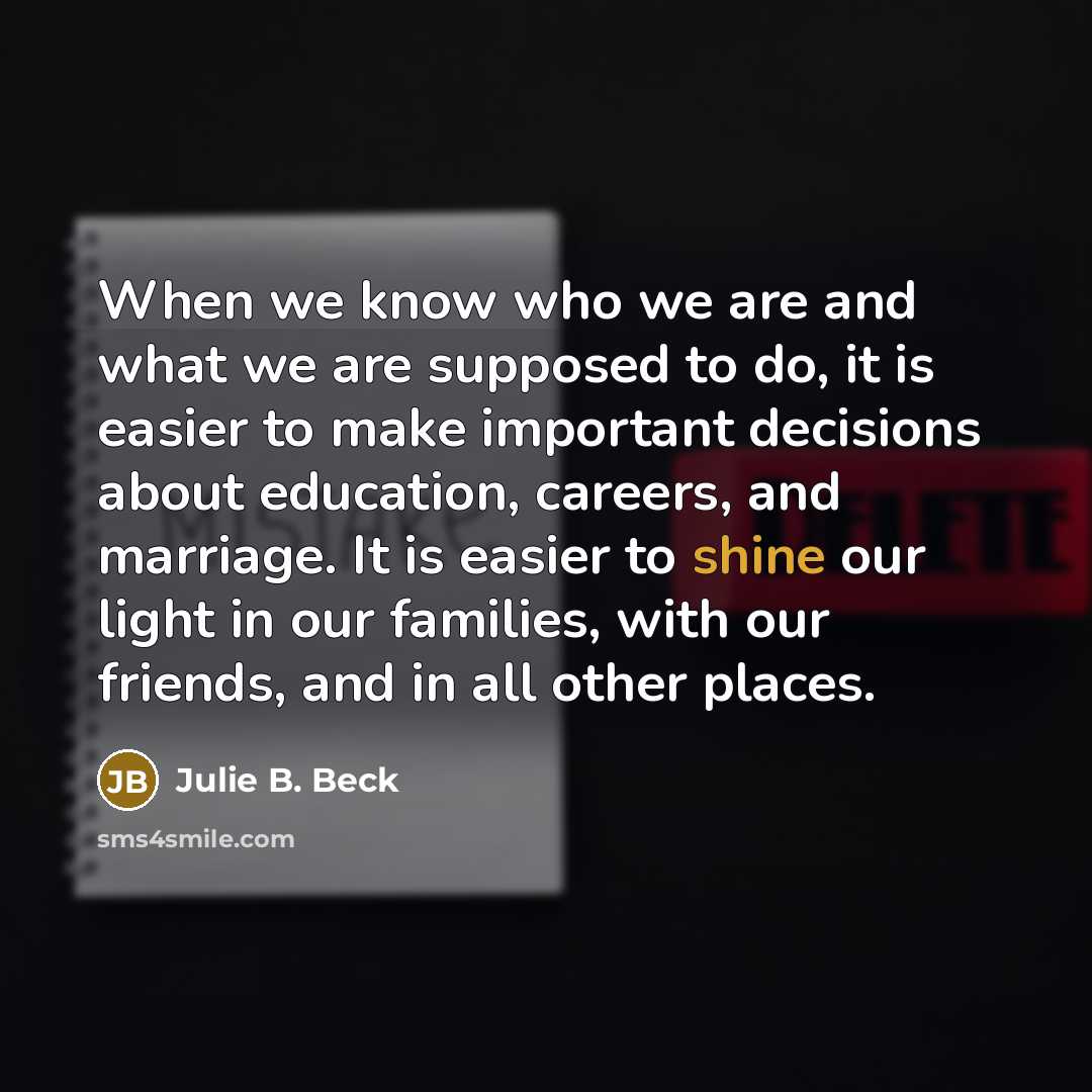 “When we know who we are and what we are…” quote by Julie B. Beck