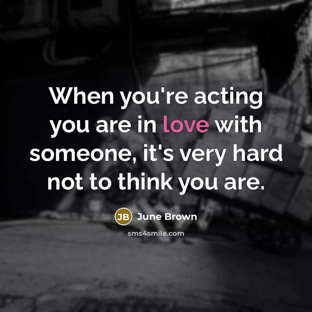 “When you're acting you are in love with someone, it's…” quote by June Brown