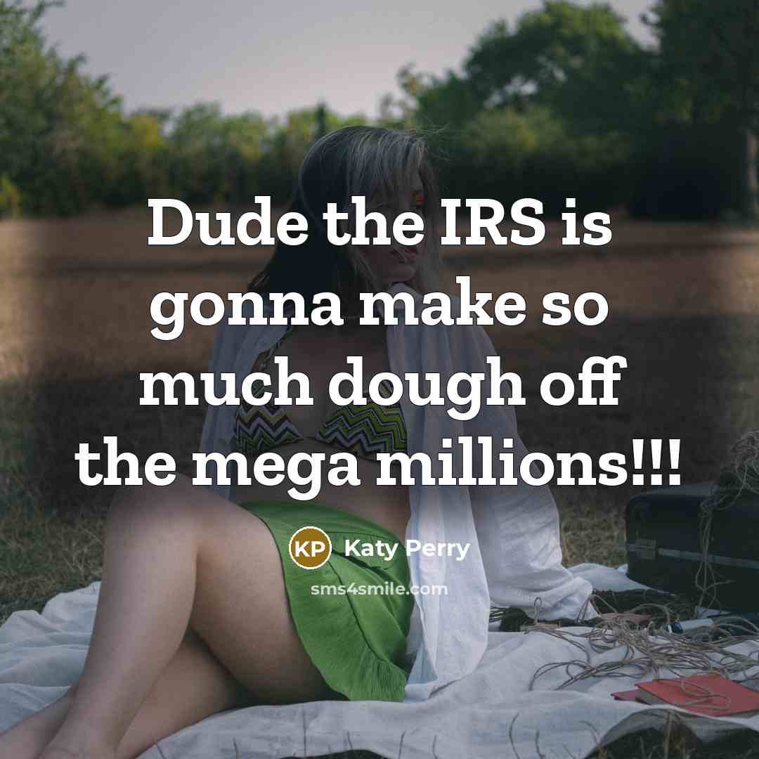 “Dude the IRS is gonna make so much dough off…” quote by Katy Perry