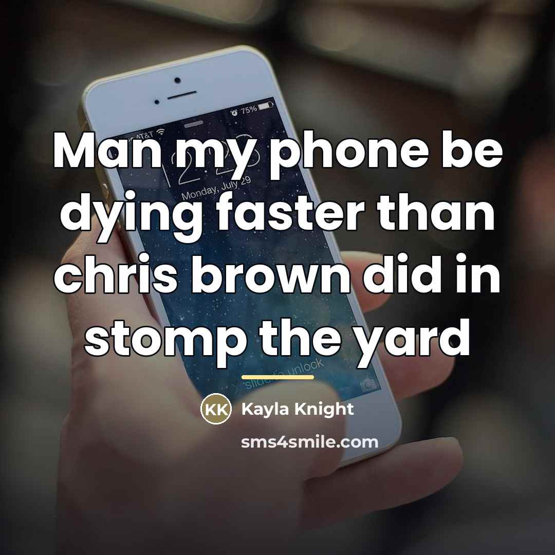 “Man my phone be dying faster than chris brown did…” quote by Kayla Knight