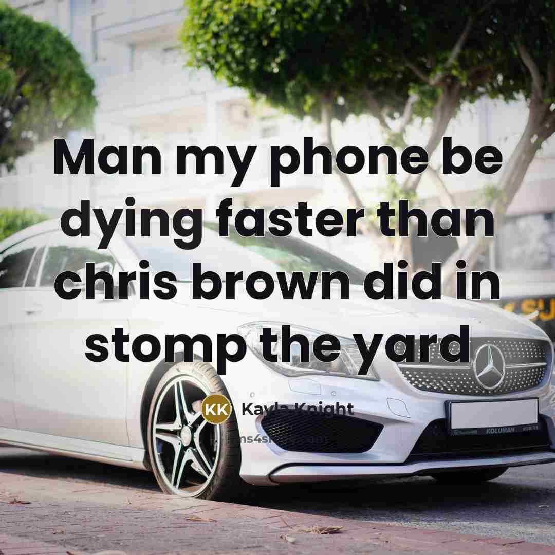 “Man my phone be dying faster than chris brown did in stomp the yard” quote by Kayla Knight