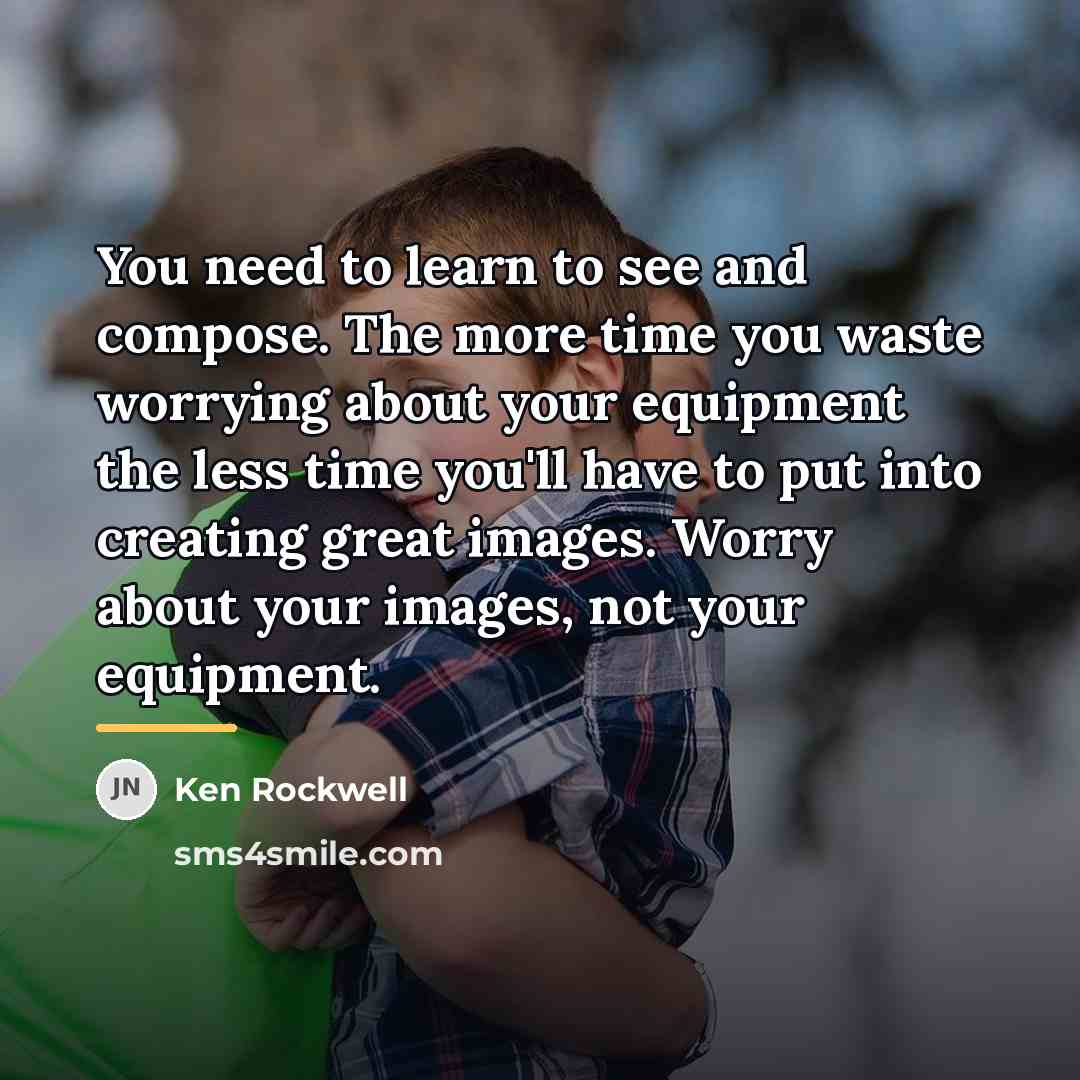 “You need to learn to see and compose. The more…” quote by Ken Rockwell